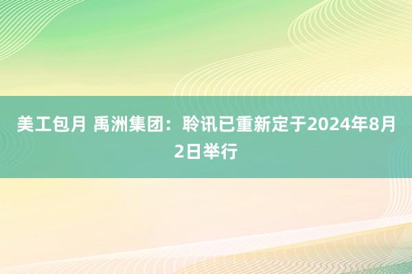 美工包月 禹洲集团：聆讯已重新定于2024年8月2日举行